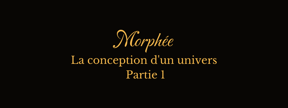 Morphée, la conception d'un univers (Partie 1)