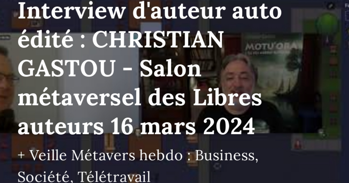 Interview d'auteur auto édité : CHRISTIAN GASTOU - Salon métaversel des Libres auteurs 16 mars 2024