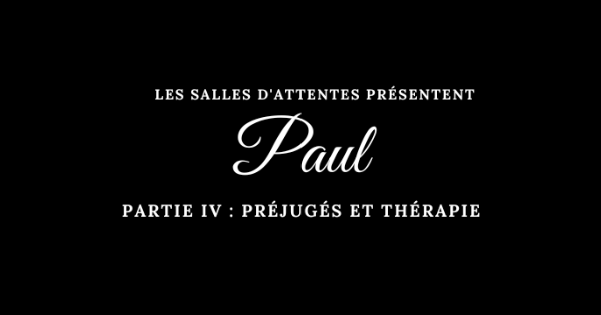Paul - Partie IV : Préjugés et thérapie