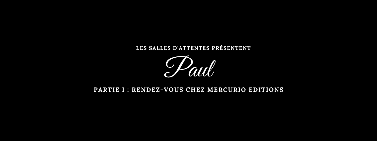 Paul - Partie I : Rendez-vous chez Mercurio Editions