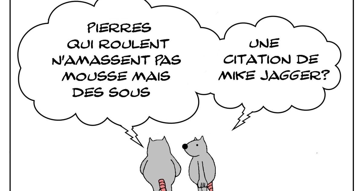Pierres qui roulent s'en foutent de ne pas amasser de mousse