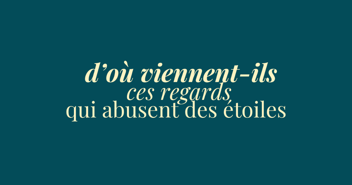 éclats du féminin - d'où viennent-ils ces regards qui abusent des étoiles