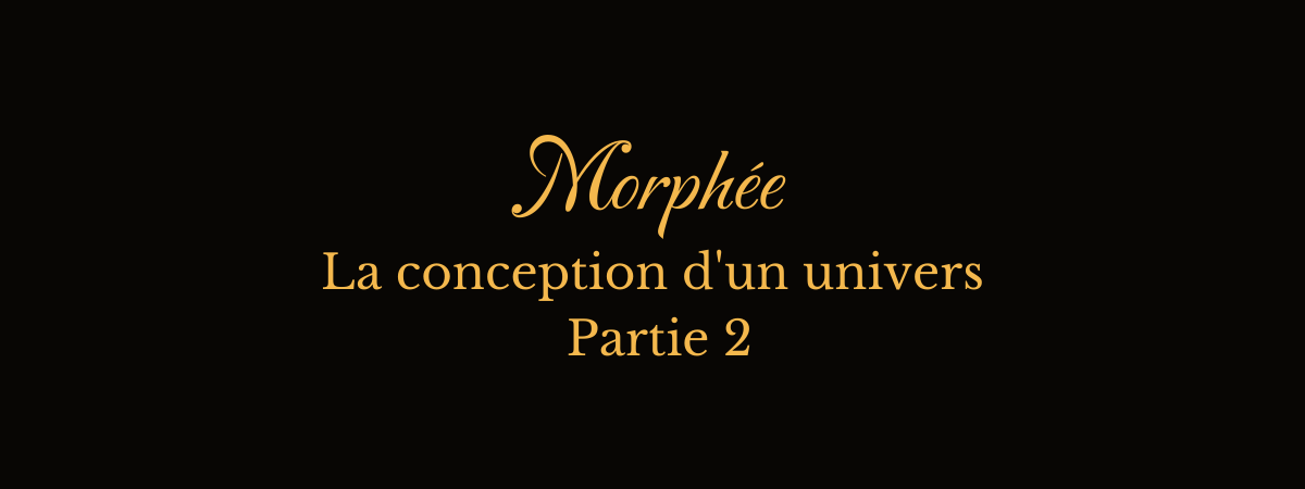 Morphée, la conception d'un univers (partie 2)
