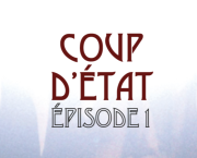 COUP D'ÉTAT - Épisode 1