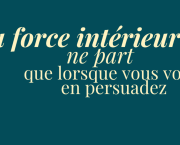 la force intérieure ne part que lorsque vous vous en persuadez