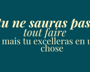 tu ne sauras pas tout faire mais tu excelleras en une chose