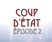 COUP D'ÉTAT - Épisode 2