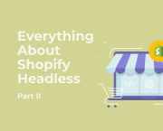 Under the Hood of Shopify Headless: What Powers the Flexibility