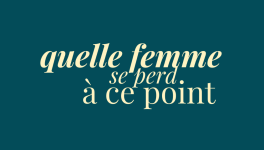 éclats du féminin - quelle femme se perd à ce point