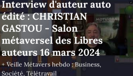 Interview d'auteur auto édité : CHRISTIAN GASTOU - Salon métaversel des Libres auteurs 16 mars 2024