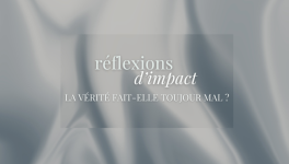 RÉFLEXIONS D'IMPACT : La vérité fait-elle toujours mal ?
