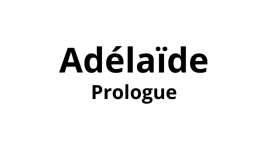 Adélaïde - Prologue