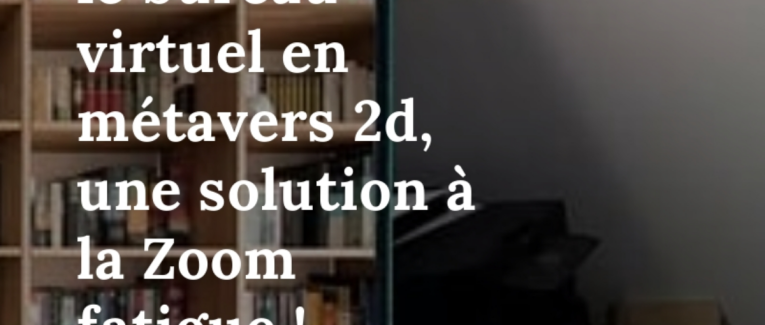 Télétravail : le bureau virtuel en métavers 2d, une solution à la Zoom fatigue !