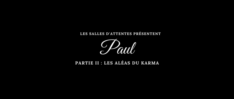 Paul - Partie II : Les aléas du karma