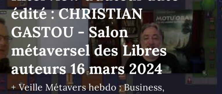 Interview d'auteur auto édité : CHRISTIAN GASTOU - Salon métaversel des Libres auteurs 16 mars 2024