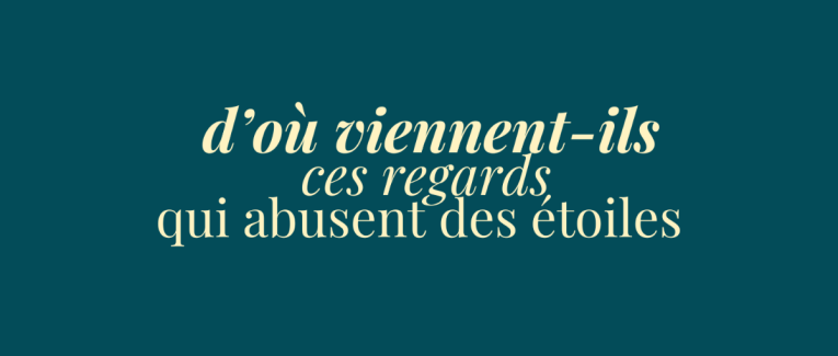 éclats du féminin - d'où viennent-ils ces regards qui abusent des étoiles