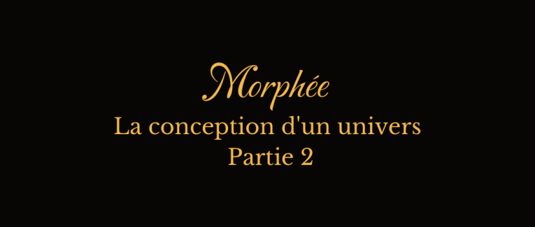 Morphée, la conception d'un univers (partie 2)