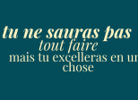 éclats du féminin - tu ne sauras pas tout faire mais tu excelleras en une chose