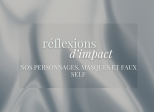 RÉFLEXIONS D'IMPACT - Nos personnages, masques et faux self