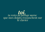 éclats du féminin - toi, tu restes un passage morne que mes doigts ressuscitent sur le clavier