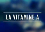 LA VITAMINE A - ou, RETINOL