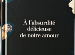 À l’absurdité délicieuse de notre amour