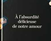 À l’absurdité délicieuse de notre amour