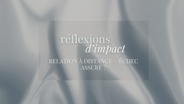 RÉFLEXIONS D'IMPACT - Relation à distance = échec assuré ?