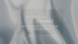RÉFLEXIONS D'IMPACT - Pourquoi est-ce que je suis toujours bloqué.e ?