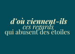 éclats du féminin - d'où viennent-ils ces regards qui abusent des étoiles