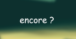 encore un peu plus loin