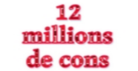 12 millions de cons 