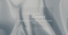 RÉFLEXIONS D'IMPACT- Pleurer ne vous fera pas plus de mal