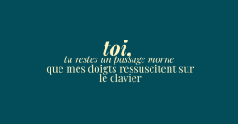 éclats du féminin - toi, tu restes un passage morne que mes doigts ressuscitent sur le clavier