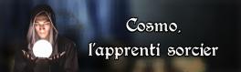 Cosmo, l'apprenti sorcier.