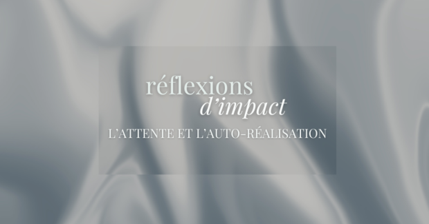 RÉFLEXIONS D'IMPACT - L'attente et l'auto-réalisation
