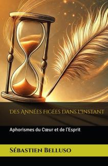 DES ANNÉES FIGÉES DANS L'INSTANT

Aphorismes du Cœur et de l'Esprit