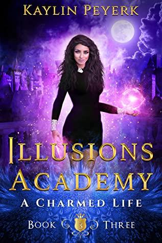 A Charmed Life: Mage Paranormal Romance (Illusions Academy Book 3) by Kaylin Peyerk