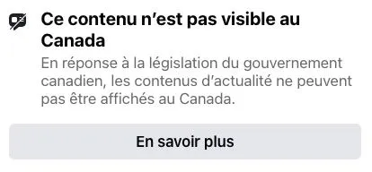 Capture d'écran d'un message facebook sur le blocage du contenu d'actualité sur facebook canada : Ce contenu n'est pas visible au Canada, en réponse à la législation du gouvernement canadien, les contenus d'actualité ne peuvent pas être affichés au Canada.